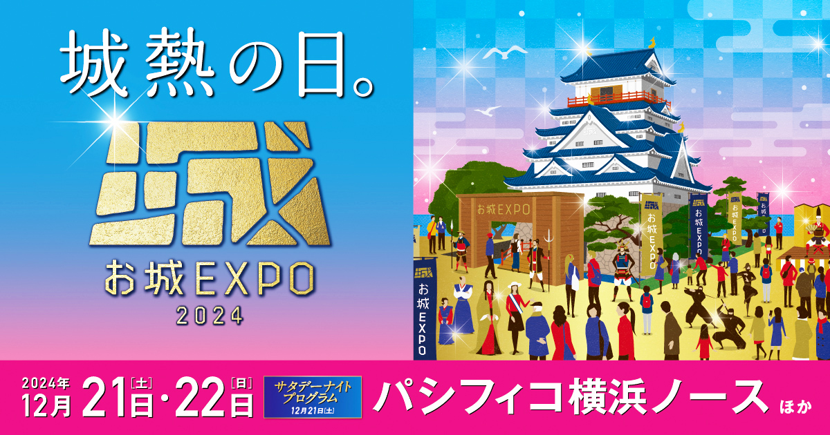 お城EXPO 2024 2024年12月21日（土）・22日（日）パシフィコ横浜ノースほかにて開催決定！